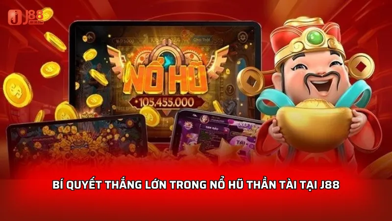 Nổ hũ thần tài J88 - Cách chơi dễ trúng, nhận tiền về tay ngay! 5 Bí quyết thắng lớn trong Nổ hũ Thần Tài tại J88
