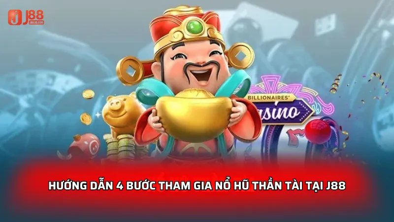 Nổ hũ thần tài J88 - Cách chơi dễ trúng, nhận tiền về tay ngay! 4 Hướng dẫn 4 bước tham gia nổ hũ Thần Tài tại J88