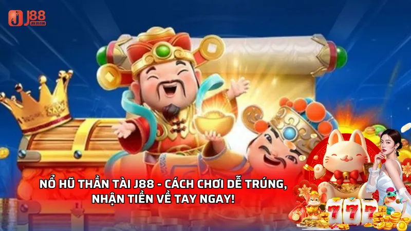 Nổ hũ thần tài J88 - Cách chơi dễ trúng, nhận tiền về tay ngay! 1 Nổ hũ thần tài J88 - Chơi dễ trúng, nhận tiền về tay ngay!