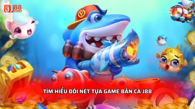 Bắn cá J88 - Săn thưởng cực lớn, trải nghiệm đỉnh cao 2026 1 Tìm hiểu đôi nét tựa game bắn cá J88